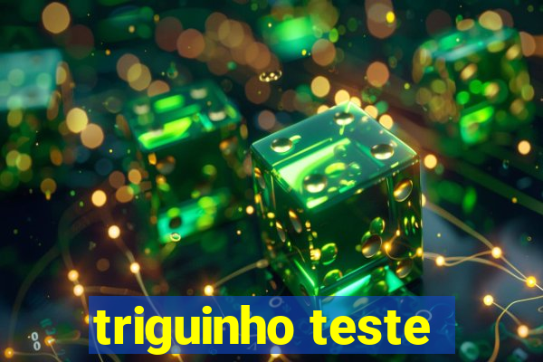 triguinho teste