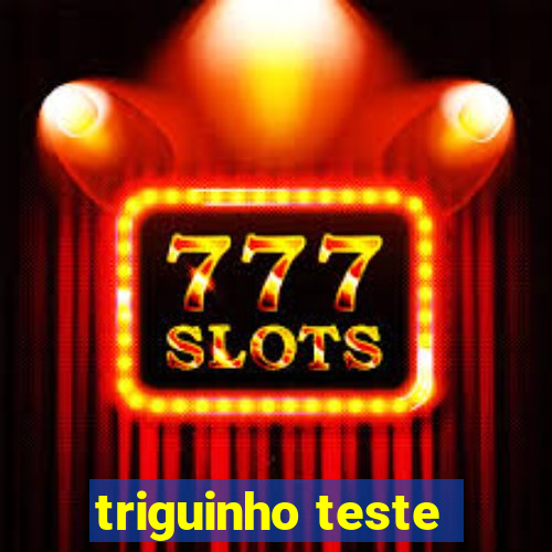 triguinho teste