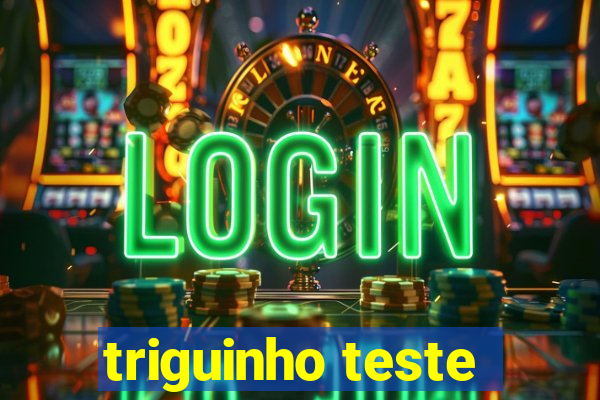 triguinho teste