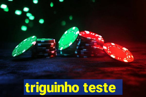 triguinho teste