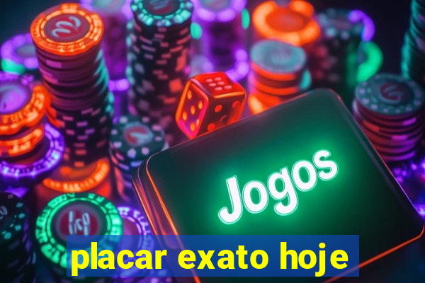 placar exato hoje