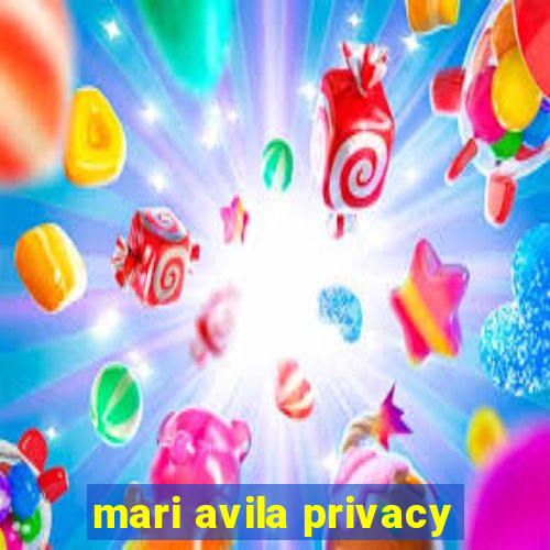 mari avila privacy