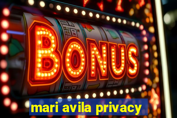 mari avila privacy