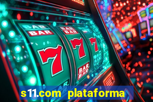 s11.com plataforma de jogos