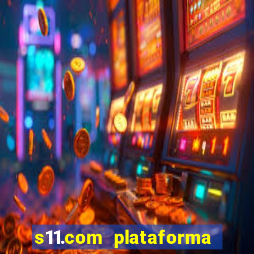 s11.com plataforma de jogos