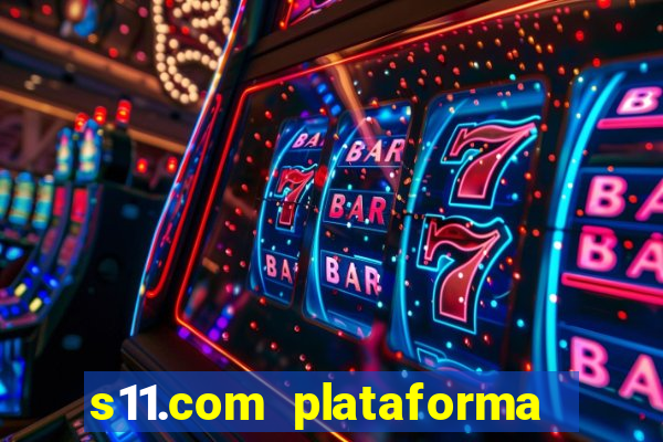 s11.com plataforma de jogos