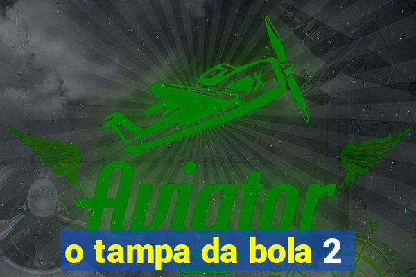 o tampa da bola 2