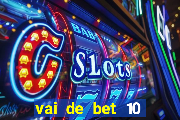 vai de bet 10 reais no cadastro