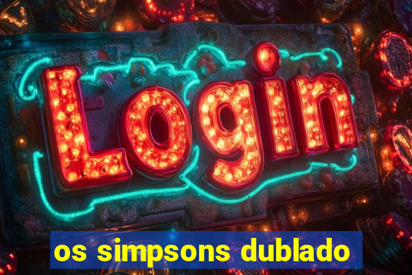 os simpsons dublado