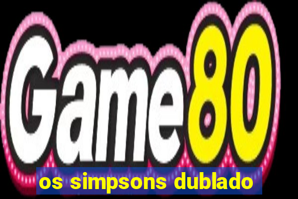 os simpsons dublado