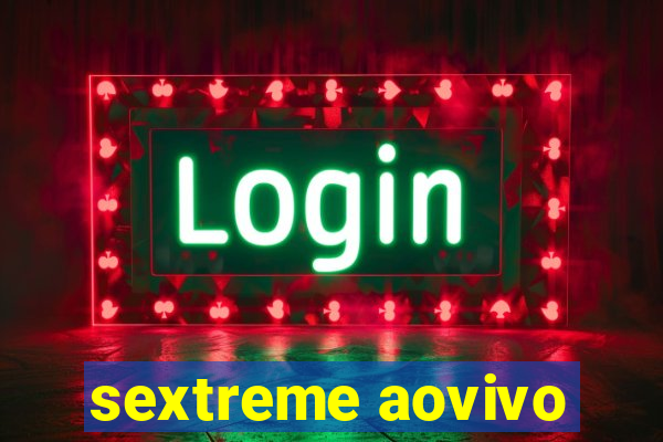 sextreme aovivo