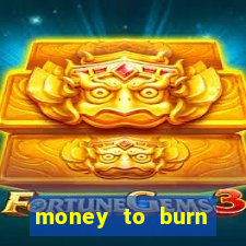 money to burn system pt br