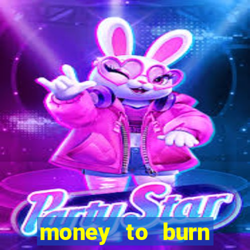 money to burn system pt br