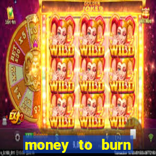 money to burn system pt br