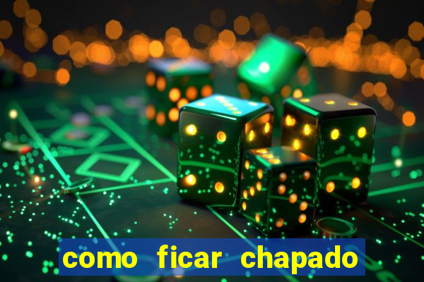 como ficar chapado em casa