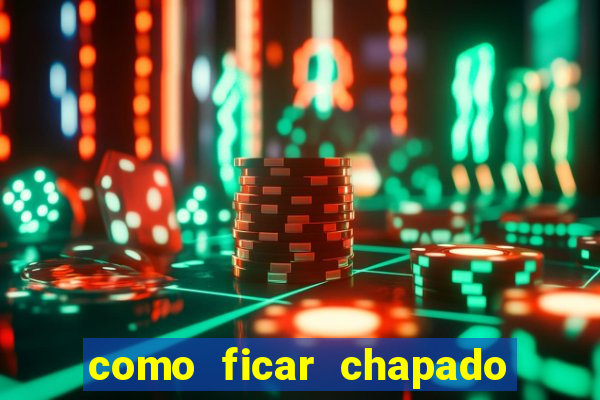 como ficar chapado em casa