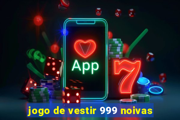 jogo de vestir 999 noivas