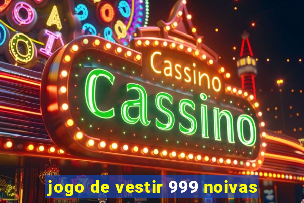 jogo de vestir 999 noivas