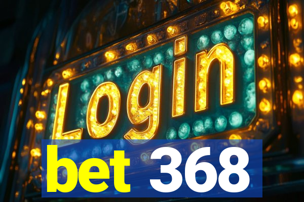 bet 368