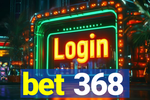 bet 368