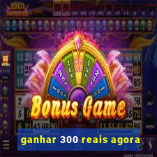 ganhar 300 reais agora