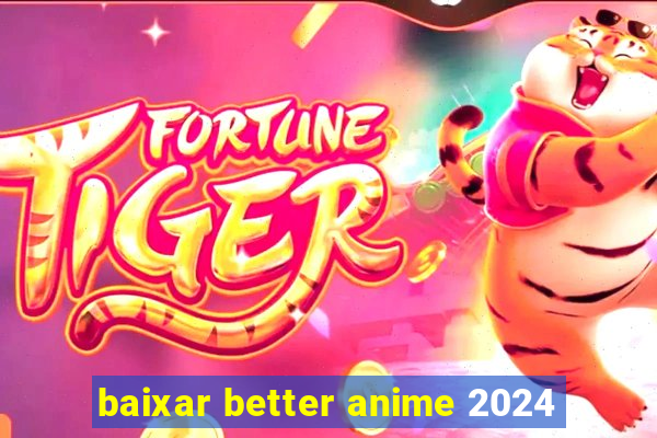 baixar better anime 2024