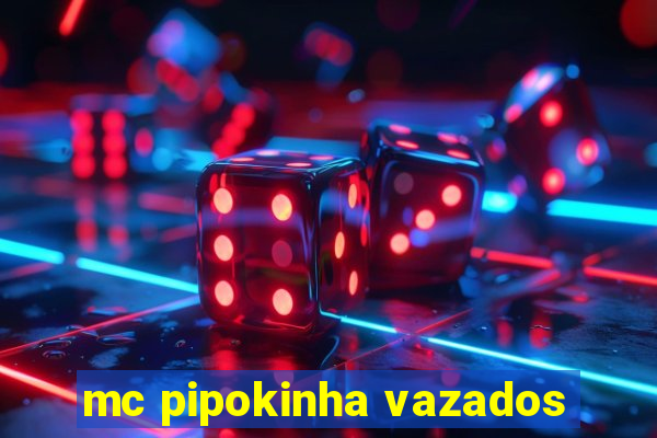 mc pipokinha vazados