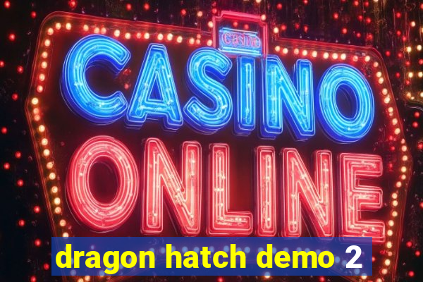 dragon hatch demo 2