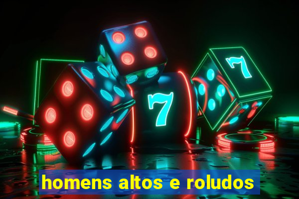 homens altos e roludos