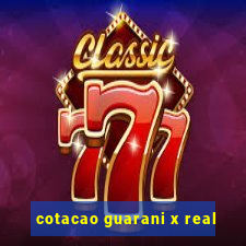 cotacao guarani x real