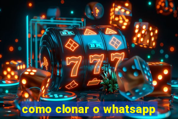 como clonar o whatsapp