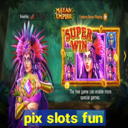 pix slots fun