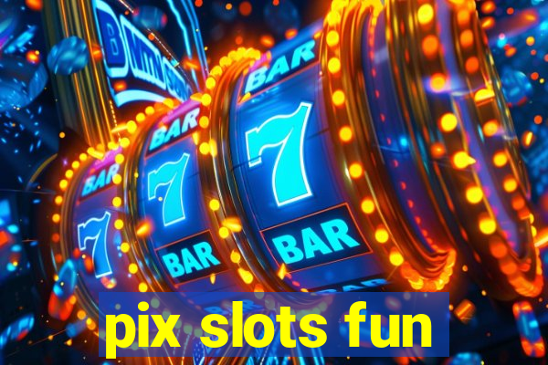 pix slots fun