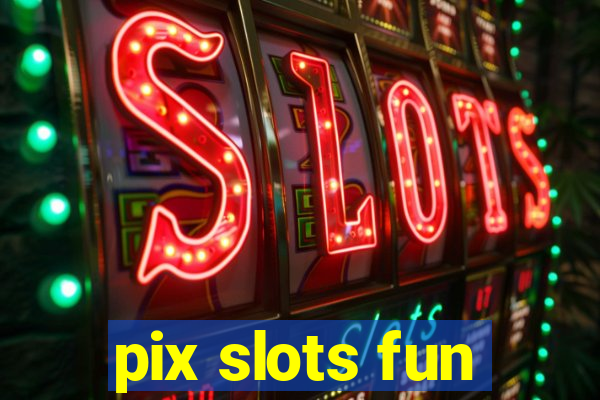 pix slots fun