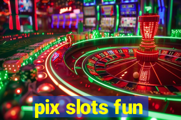 pix slots fun