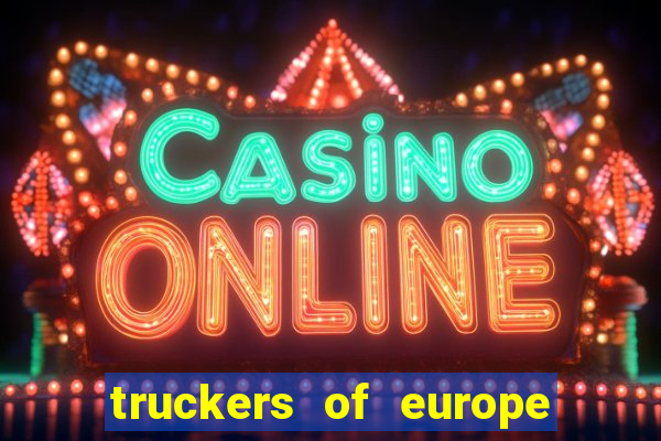 truckers of europe 3 dinheiro infinito