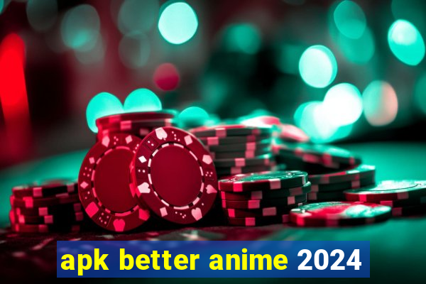 apk better anime 2024