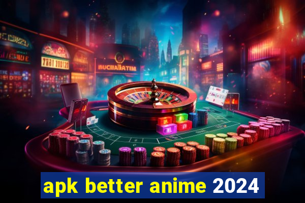 apk better anime 2024