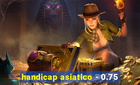 handicap asiatico - 0.75