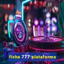 ficha 777 plataforma