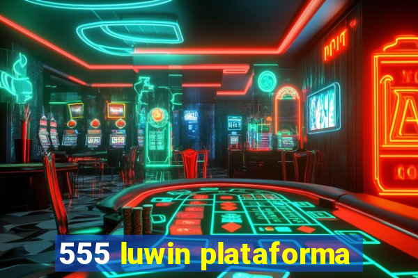 555 luwin plataforma