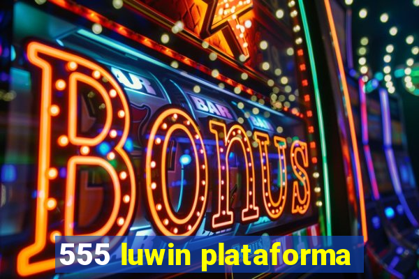 555 luwin plataforma