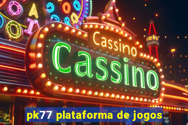 pk77 plataforma de jogos