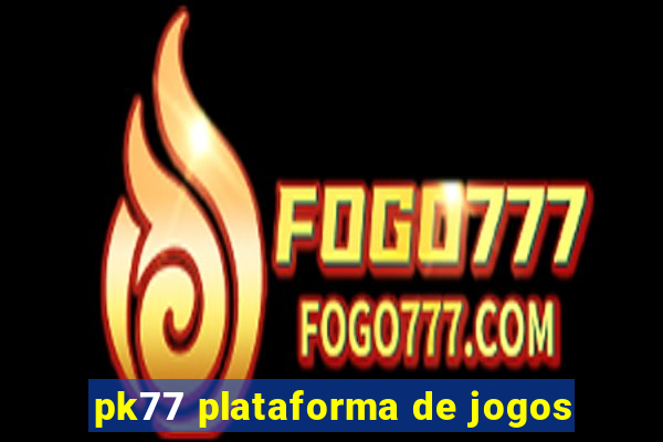 pk77 plataforma de jogos