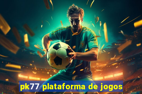 pk77 plataforma de jogos