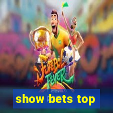 show bets top