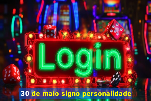 30 de maio signo personalidade