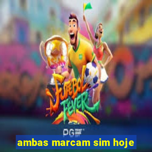 ambas marcam sim hoje