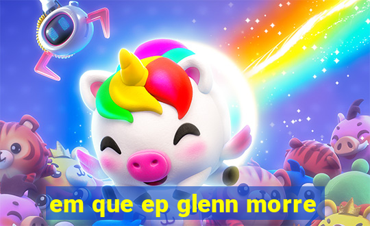 em que ep glenn morre