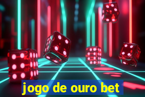 jogo de ouro bet